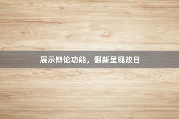 展示辩论功能，翻新呈现改日